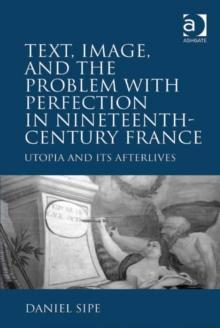 Text, Image, and the Problem with Perfection in Nineteenth-Century France : Utopia and Its Afterlives