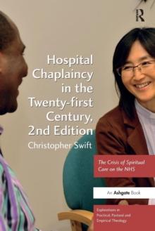 Hospital Chaplaincy in the Twenty-first Century : The Crisis of Spiritual Care on the NHS