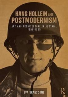 Hans Hollein and Postmodernism : Art and Architecture in Austria, 1958-1985