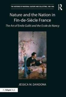 Nature and the Nation in Fin-de-Siecle France : The Art of Emile Galle and the Ecole de Nancy