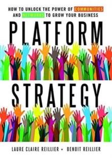 Platform Strategy : How to Unlock the Power of Communities and Networks to Grow Your Business