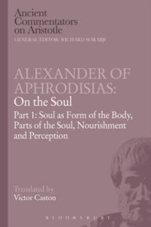 Alexander of Aphrodisias: On the Soul : Part I: Soul as Form of the Body, Parts of the Soul, Nourishment, and Perception