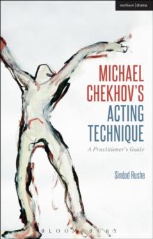 Michael Chekhov s Acting Technique : A Practitioner s Guide