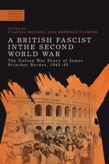 A British Fascist in the Second World War : The Italian War Diary of James Strachey Barnes, 1943-45