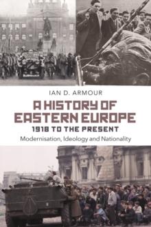 A History of Eastern Europe 1918 to the Present : Modernisation, Ideology and Nationality