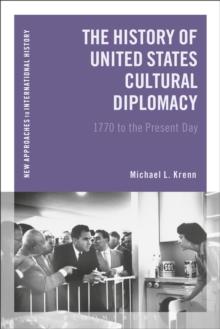 The History of United States Cultural Diplomacy : 1770 to the Present Day