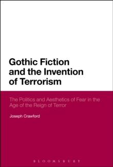 Gothic Fiction and the Invention of Terrorism : The Politics and Aesthetics of Fear in the Age of the Reign of Terror