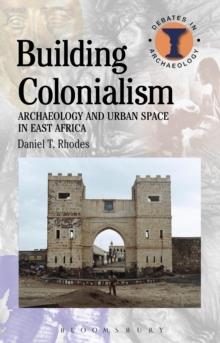 Building Colonialism : Archaeology and Urban Space in East Africa