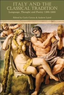 Italy and the Classical Tradition : Language, Thought and Poetry 1300-1600