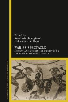 War as Spectacle : Ancient and Modern Perspectives on the Display of Armed Conflict