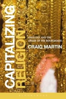 Capitalizing Religion : Ideology and the Opiate of the Bourgeoisie