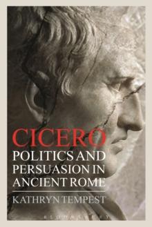 Cicero : Politics and Persuasion in Ancient Rome