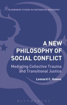 A New Philosophy of Social Conflict : Mediating Collective Trauma and Transitional Justice