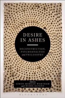 Desire in Ashes : Deconstruction, Psychoanalysis, Philosophy