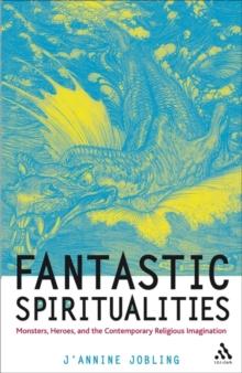 Fantastic Spiritualities : Monsters, Heroes and the Contemporary Religious Imagination