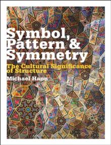 Symbol, Pattern and Symmetry : The Cultural Significance of Structure