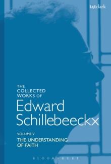 The Collected Works of Edward Schillebeeckx Volume 5 : The Understanding of Faith. Interpretation and Criticism