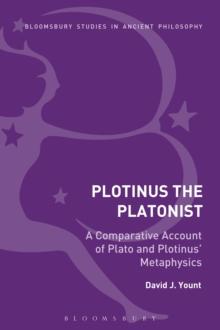 Plotinus the Platonist : A Comparative Account of Plato and Plotinus' Metaphysics