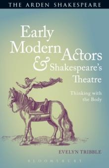 Early Modern Actors and Shakespeare's Theatre : Thinking with the Body