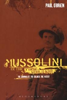 Mussolini in the First World War : The Journalist, the Soldier, the Fascist