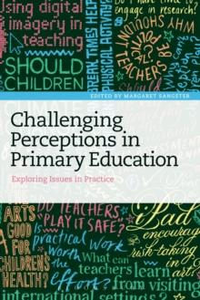 Challenging Perceptions in Primary Education : Exploring Issues in Practice