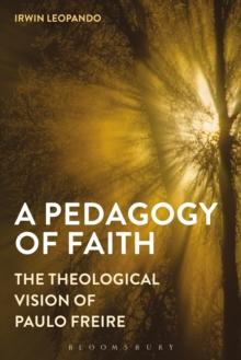 A Pedagogy of Faith : The Theological Vision of Paulo Freire