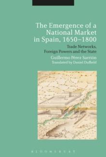 The Emergence of a National Market in Spain, 1650-1800 : Trade Networks, Foreign Powers and the State