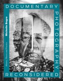 Documentary Photography Reconsidered : History, Theory and Practice