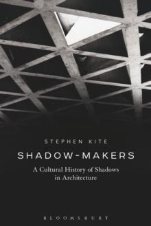 Shadow-Makers : A Cultural History of Shadows in Architecture