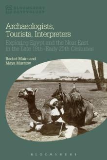 Archaeologists, Tourists, Interpreters : Exploring Egypt and the Near East in the Late 19thEarly 20th Centuries