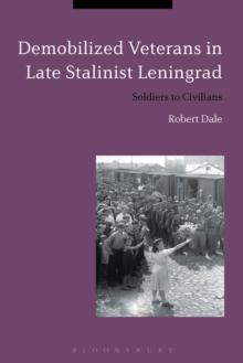 Demobilized Veterans in Late Stalinist Leningrad : Soldiers to Civilians