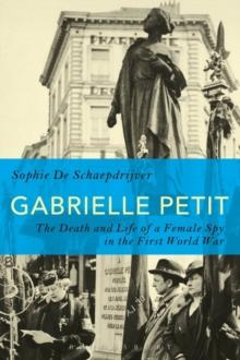 Gabrielle Petit : The Death and Life of a Female Spy in the First World War