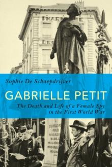 Gabrielle Petit : The Death and Life of a Female Spy in the First World War