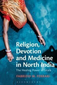 Religion, Devotion and Medicine in North India : The Healing Power of Sitala