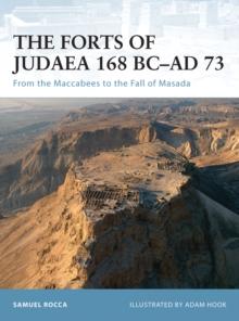 The Forts of Judaea 168 BCAD 73 : From the Maccabees to the Fall of Masada