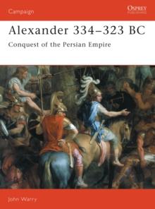 Alexander 334323 BC : Conquest of the Persian Empire