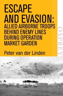 Escape and Evasion : Allied Airborne Troops Behind Enemy Lines During Operation Market Garden