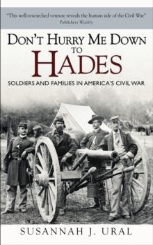 Don t Hurry Me Down to Hades : The Civil War in the Words of Those Who Lived It