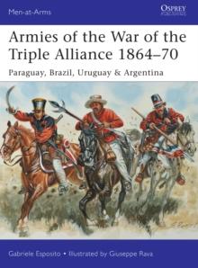 Armies of the War of the Triple Alliance 1864 70 : Paraguay, Brazil, Uruguay & Argentina