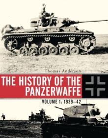 The History of the Panzerwaffe : Volume 1: 1939-42