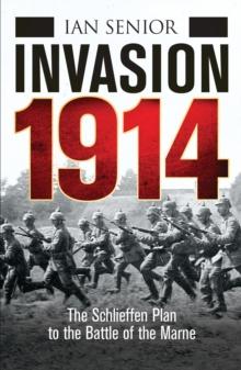 Invasion 1914 : The Schlieffen Plan to the Battle of the Marne