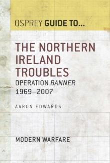 The Northern Ireland Troubles : Operation Banner 19692007