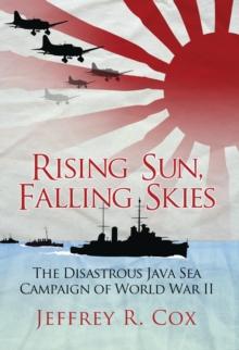 Rising Sun, Falling Skies : The disastrous Java Sea Campaign of World War II