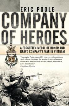 Company of Heroes : A Forgotten Medal of Honor and Bravo Company s War in Vietnam