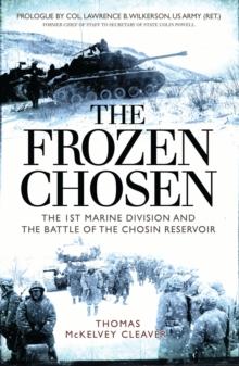 The Frozen Chosen : The 1st Marine Division and the Battle of the Chosin Reservoir