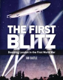 The First Blitz : Bombing London in the First World War