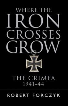 Where the Iron Crosses Grow : The Crimea 1941-44