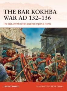 The Bar Kokhba War AD 132136 : The Last Jewish Revolt Against Imperial Rome