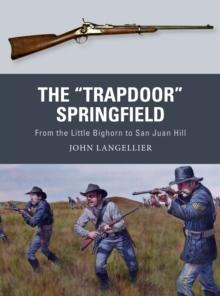 The "Trapdoor" Springfield : From the Little Bighorn to San Juan Hill