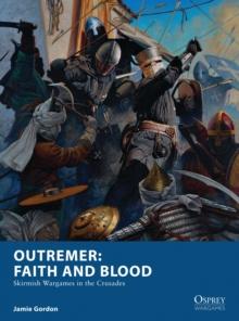 Outremer: Faith and Blood : Skirmish Wargames in the Crusades